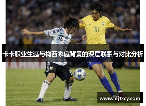 卡卡职业生涯与梅西家庭背景的深层联系与对比分析
